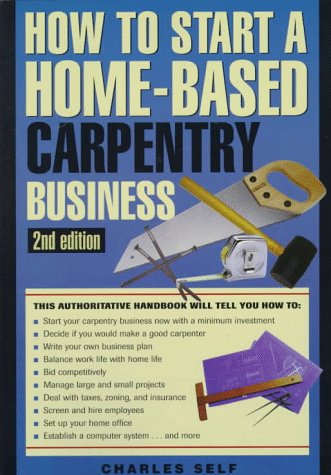 How to Start a Home-Based Carpentry Business (Home-based Business Series) (9780762700653) by Self, Charles R.