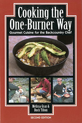 Cooking the One Burner Way: Gourmet Cuisine for the Backcountry Chef, 2nd Edition (9780762706709) by Gray, Melissa; Tilton, Buck