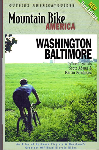 Mountain Bike America Washington,Baltimore: An Atlas of Northern Virginia, Maryland, and Dc's Greatest Off-Road Bicycle Rides (Outside America Guides) (9780762707058) by Adams, Scott; Fernandez, Martin