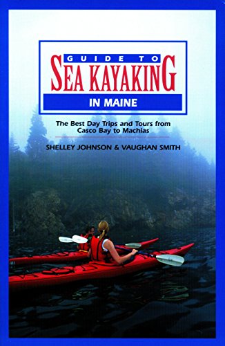 Guide to Sea Kayaking in Maine (Regional Sea Kayaking Series) - Johnson, Shelley; Smith, Vaughan