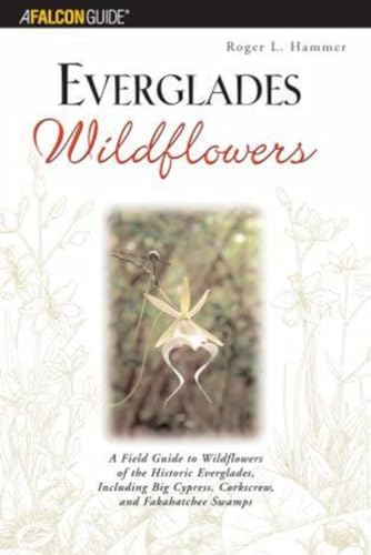 Everglades Wildflowers: A Field Guide to Common Wildflowers of the Historic Everglades, Including...