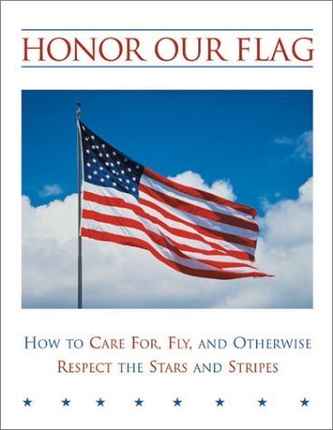 Beispielbild fr Honor Our Flag: How to Care For, Fly, and Otherwise Respect the Stars and Stripes zum Verkauf von Wonder Book
