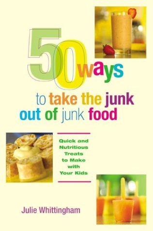 Beispielbild fr 50 Ways to Take the Junk out of Junk Food: Quick and Nutritious Treats to Make with Your Kids zum Verkauf von Wonder Book