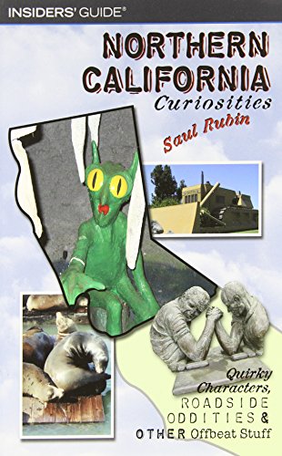 Insiders' Guide Northern California Curiosities: Quirky Characters, Roadside Oddities & Other Offbeat Stuff (9780762728992) by Rubin, Saul