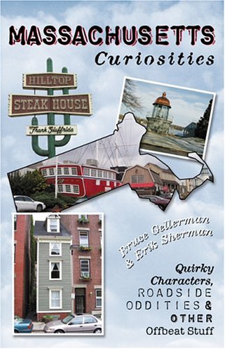 Massachusetts Curiosities: Quirky Characters, Roadside Oddities & Other Offbeat Stuff (9780762730704) by Gellerman, Bruce; Sherman, Erik