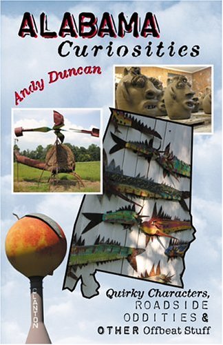 Alabama Curiosities: Quirky Characters, Roadside Oddities & Other Offbeat Stuff (9780762730889) by Duncan, Andy