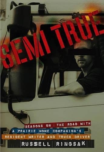 Semi True: Seasons on the Road with A Prairie Home Companion's Resident Writer and Truck Driver