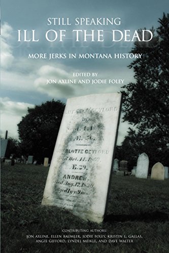 Beispielbild fr Still Speaking Ill of the Dead: More Jerks in Montana History zum Verkauf von Mt. Baker Books