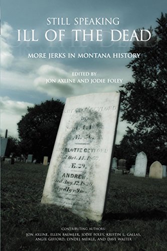 Stock image for Still Speaking Ill of the Dead: More Jerks In Montana History for sale by GoodwillNI