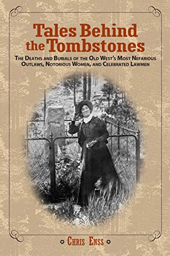 Stock image for Tales Behind the Tombstones: The Deaths And Burials Of The Old Wests Most Nefarious Outlaws, Notorious Women, And Celebrated Lawmen for sale by Jenson Books Inc