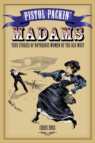 Stock image for Pistol Packin' Madams : True Stories of Notorious Women of the Old West for sale by Better World Books: West