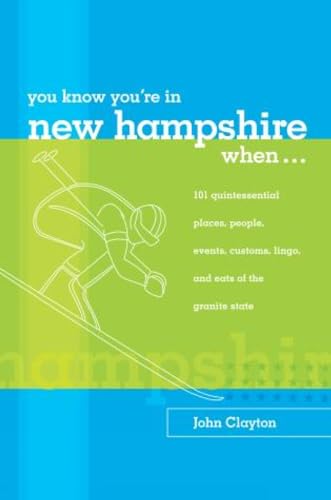 You Know You're in New Hampshire When...: 101 Quintessential Places, People, Events, Customs, Lingo, and Eats of the Granite State (You Know You're In Series) (9780762738137) by Clayton, John