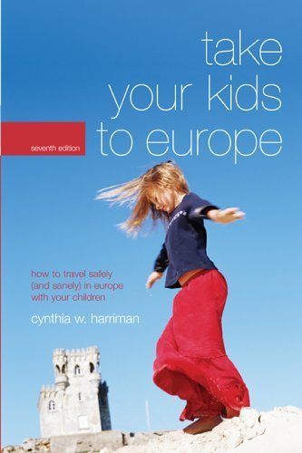 Stock image for Take Your Kids To Europe: How To Travel Safely (and Sanely) In Europe With Your Children for sale by SecondSale