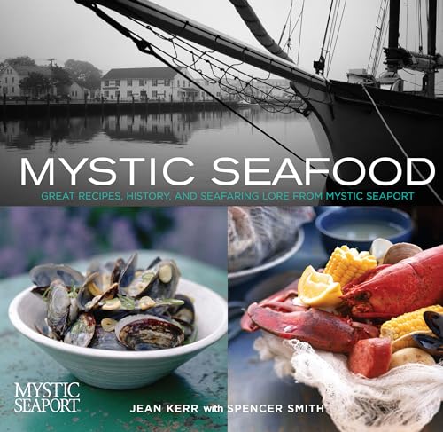 Mystic Seafood: Great Recipes, History, And Seafaring Lore From Mystic Seaport (9780762741373) by Kerr, Jean; Smith, Spencer