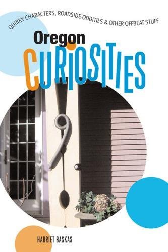 Stock image for Oregon Curiosities: Quirky Characters, Roadside Oddities & Other Offbeat Stuff (Curiosities Series) for sale by St Vincent de Paul of Lane County