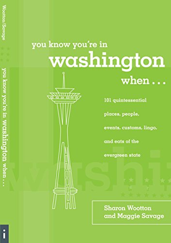 You Know You're in Washington When...: 101 Quintessential Places, People, Events, Customs, Lingo, and Eats of the Evergreen State (You Know You're in Series) (9780762743018) by Wootton, Sharon; Savage, Maggie