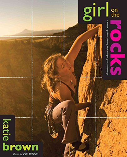 Stock image for Girl on the Rocks: A Woman's Guide To Climbing With Strength, Grace, And Courage for sale by BooksRun
