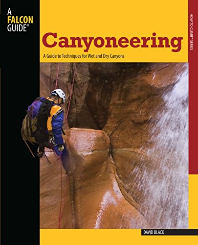 9780762745197: Canyoneering: A Guide to Techniques for Wet and Dry Canyons (Falcon Guides How to Climb) (How to Climb Series)