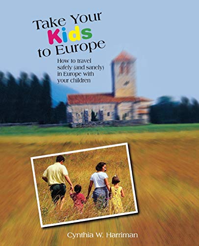 Imagen de archivo de Take Your Kids to Europe : How to Travel Safely (and Sanely) in Europe with Your Children a la venta por Better World Books