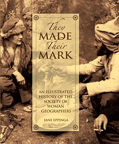 They Made Their Mark: An Illustrated Ahistory of the Society of Woman Geographers - Eppinga, Jane