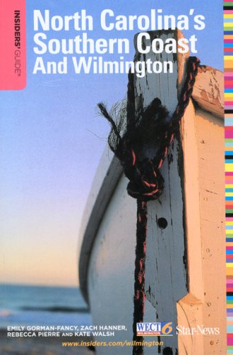 Insiders' Guide North Carolina's Southern Coast and Wilmington (9780762748334) by Gorman-Fancy, Emily; Hanner, Zach; Pierre, Rebecca; Walsh, Kate