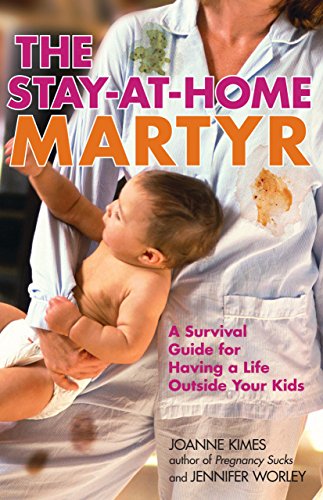 Stock image for The Stay-at-Home Martyr: A Survival Guide for Having a Life Outside Your Kids for sale by SecondSale
