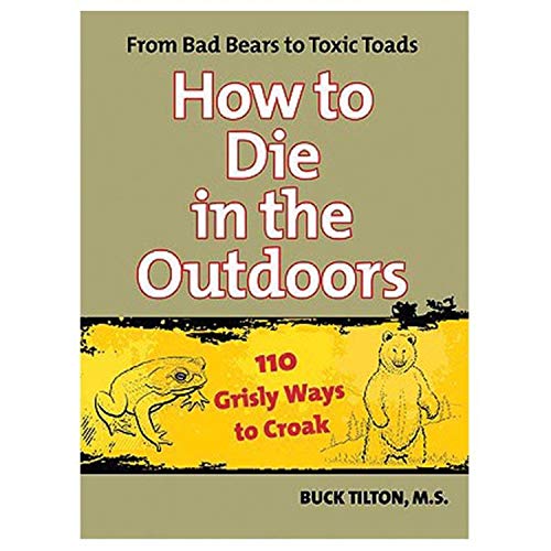 Beispielbild fr How to Die in the Outdoors, 2nd: From Bad Bears to Toxic Toads, 110 Grisly Ways to Croak zum Verkauf von Books From California