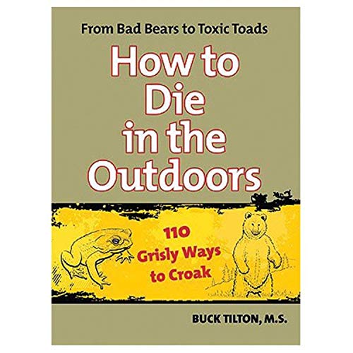 Stock image for How to Die in the Outdoors : From Bad Bears to Toxic Toads, 110 Grisly Ways to Croak for sale by Better World Books