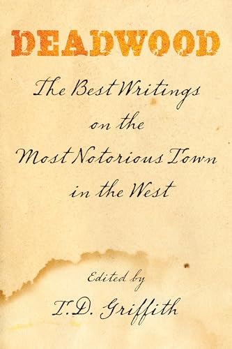 Deadwood : The Best Writings on the Most Notorious Town in the West