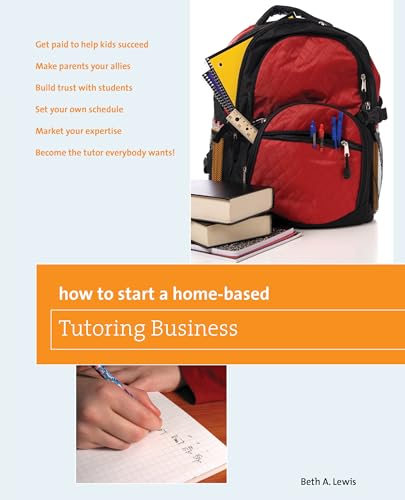 Stock image for How to Start a Home-Based Tutoring Business : [*Get Paid to Help Kids Succeed *Make Parents Your Ally *Build Trust with Students *Set Your Own Schedule *Market Your Expertise *Become the Tutor Everybody Wants! for sale by Better World Books: West