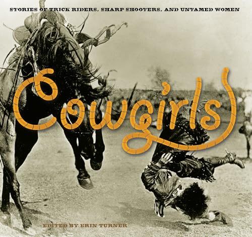 Stock image for Cowgirls: Stories Of Trick Riders, Sharp Shooters, And Untamed Women for sale by KuleliBooks