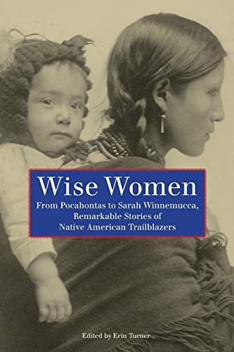 Stock image for Wise Women: From Pocahontas To Sarah Winnemucca, Remarkable Stories Of Native American Trailblazers for sale by Dream Books Co.