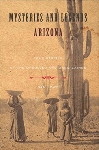 Stock image for Mysteries and Legends of Arizona: True Stories of the Unsolved and Unexplained for sale by Books of the Smoky Mountains