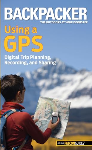 9780762756551: Backpacker Magazine's Using a GPS: Digital Trip Planning, Recording, and Sharing