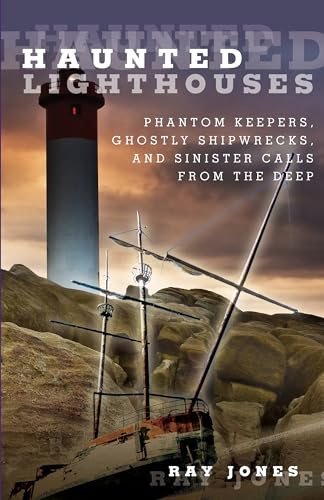 Imagen de archivo de Haunted Lighthouses: Phantom Keepers, Ghostly Shipwrecks, And Sinister Calls From The Deep, First Edition a la venta por HPB-Emerald