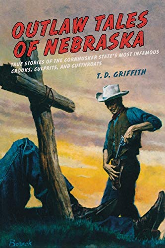 Stock image for Outlaw Tales of Nebraska: True Stories Of The Cornhusker States Most Infamous Crooks, Culprits, And Cutthroats for sale by Goodwill of Colorado