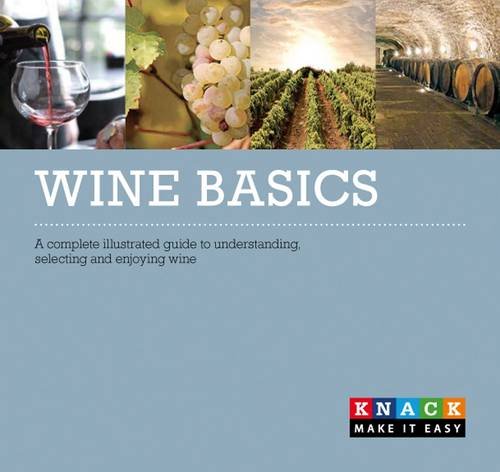 Imagen de archivo de Wine Basics: A Complete Illustrated Guide to Understanding, Selecting and Enjoying Wine (Knack) a la venta por Greener Books