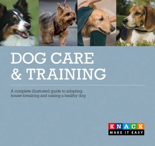 Imagen de archivo de Dog Care and Training: A complete illustrated guide to adopting, house-breaking, and raising a healthy dog (Knack) a la venta por AwesomeBooks