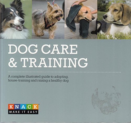 Stock image for Dog Care and Training: A complete illustrated guide to adopting, house-breaking, and raising a healthy dog (Knack) for sale by WorldofBooks