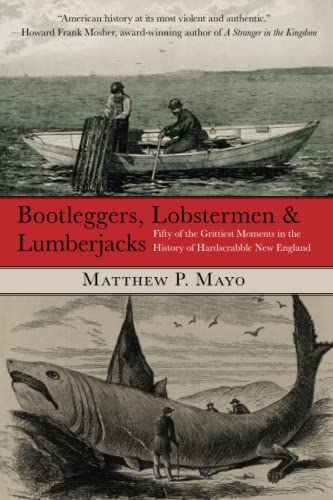 Beispielbild fr Bootleggers, Lobstermen & Lumberjacks: Fifty Of The Grittiest Moments In The History Of Hardscrabble New England zum Verkauf von SecondSale