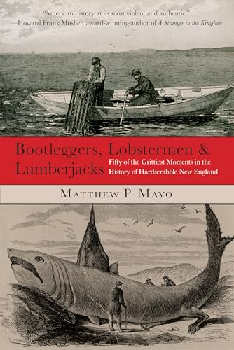 Stock image for Bootleggers, Lobstermen & Lumberjacks: Fifty Of The Grittiest Moments In The History Of Hardscrabble New England for sale by SecondSale