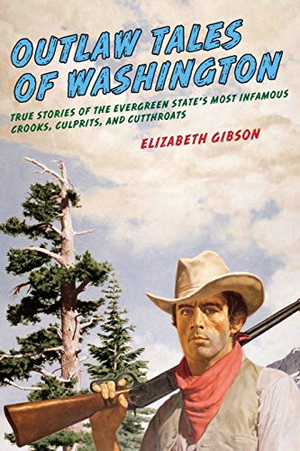 9780762760305: Outlaw Tales of Washington: True Stories of the Evergreen State's Most Infamous Crooks, Culprits, and Cutthroats