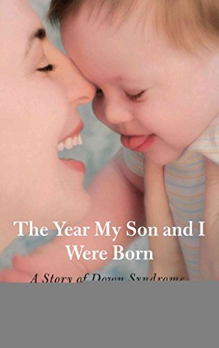 Stock image for The Year My Son and I Were Born: A Story of Down Syndrome, Motherhood, and Self-Discovery for sale by ThriftBooks-Atlanta