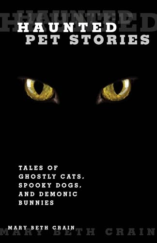 Haunted Pet Stories: Tales Of Ghostly Cats, Spooky Dogs, And Demonic Bunnies (9780762760688) by Crain, Mary Beth