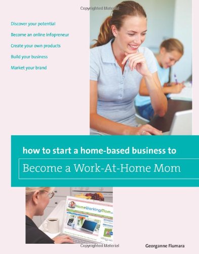 Stock image for How to Start a Home-Based Business to Become a Work-At-Home Mom for sale by ThriftBooks-Dallas
