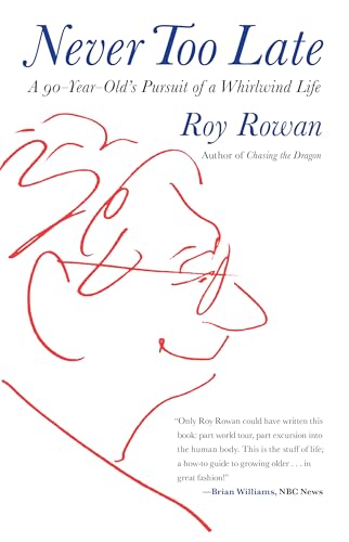 Never Too Late : A 90-Year-Old's Pursuit of a Whirlwind Life - Rowan, Roy