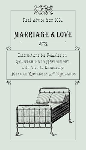 Stock image for Marriage and Love : Instructions for Females on Courtship and Matrimony, with Tips to Discourage Sexual Advances from Husbands for sale by Better World Books