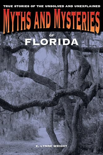 Myths and Mysteries of Florida: True Stories Of The Unsolved And Unexplained (Myths and Mysteries Series) (9780762769674) by Wright, E. Lynne