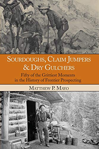 9780762770649: Sourdoughs, Claim Jumpers & Dry Gulchers: Fifty Of The Grittiest Moments In The History Of Frontier Prospecting
