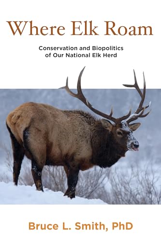 Where Elk Roam: Conservation And Biopolitics Of Our National Elk Herd (9780762770748) by Smith, Bruce